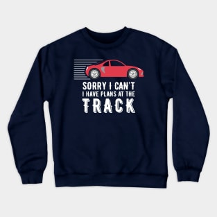 Sorry I Can’t – I have plans at the track Crewneck Sweatshirt